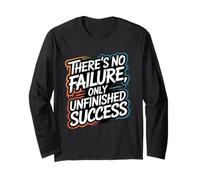 There’s No Failure, Only Unfinished Success - Quote Long Sleeve T-Shirt
