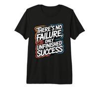 There’s No Failure, Only Unfinished Success - Quote Premium T-Shirt
