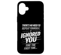 There’s No Need To Repeat Yourself Humor Ignored You Funny Case for iPhone 16 Plus