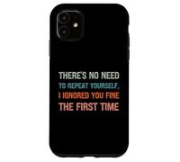 There’s No Need To Repeat Yourself I Ignored You First Time Case for iPhone 11