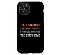 There’s No Need To Repeat Yourself I Ignored You First Time Case for iPhone 11 Pro