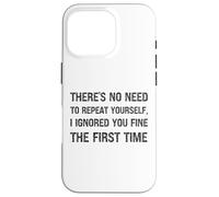 There’s No Need To Repeat Yourself I Ignored You First Time Case for iPhone 16 Pro