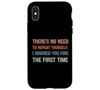 There’s No Need To Repeat Yourself I Ignored You First Time Case for iPhone X/XS