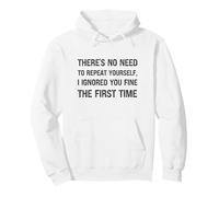 There’s No Need To Repeat Yourself I Ignored You First Time Pullover Hoodie