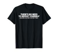 There’s No Need to Repeat Yourself Ignored - Quote T-Shirt
