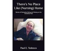 There’s No Place Like (Nursing) Home: Stories of Dementia, Dying, and Peeing on the Christmas Tree