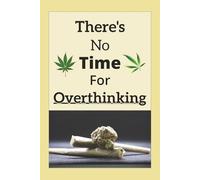 There’s No Time For Overthinking: Canabis Lovers | 100 Page Lined Journal | 6 x 9 Inches