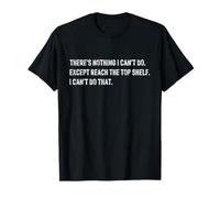 There’s Nothing I Can’t Do Funny Short Person Quote T-Shirt
