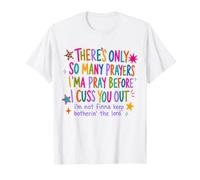 There’s Only So Many Prayers Imma Pray Before I Cuss You Out T-Shirt