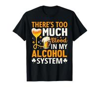 There’s Too Much Blood in My Alcohol System Beer Lover T-Shirt