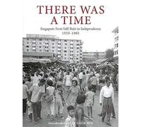 There Was a Time: Singapore 1959-1965 From Self-Rule to Independence