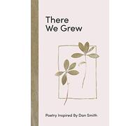 There We Grew: Poetry Inspired by Dan Smith