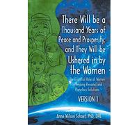 There Will be a Thousand Years of Peace and Prosperity, and They Will be Ushered in by the Women - Version 1 & Version 2: The Essential Role of Women in Finding Personal and Planetary Solutions
