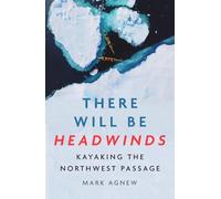 There Will Be Headwinds: Kayaking the Northwest Passage