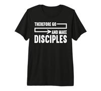 Therefore Go and Make Disciples Christian Faith Jesus Prayer Premium T-Shirt