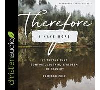 Therefore I Have Hope: 12 Truths That Comfort, Sustain, and Redeem in Tragedy