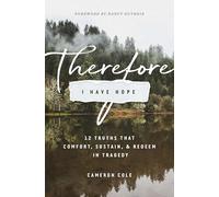Therefore I Have Hope: 12 Truths That Comfort, Sustain, and Redeem in Tragedy