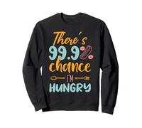 There's a 99.9% chance that I am hungry Sweatshirt