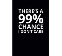 There's a 99% Chance I Don't Care: 6x9 Lined Funny Work Notebook, 108 Page Office Gag Gift For Adults | Secret Santa Card Alternative & Coworker White Elephant Gift Idea