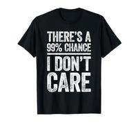 There's A 99% Chance I Don't Care T-Shirt Sarcastic Shirt T-Shirt