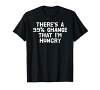 THERE'S A 99% CHANCE THAT I'M HUNGRY Funny Gift Idea T-Shirt