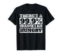 Theres a 99 Chance That Im Hungry Funny Sarcastic TShirt T-Shirt