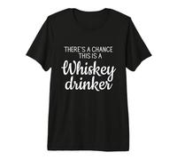 Theres a Chance This is a Whiskey Drinker - Bourbon Whiskey Premium T-Shirt