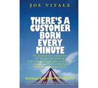 There's a Customer Born Every Minute: P.T. Barnum's Amazing 10 "Rings of Power" for Creating Fame, Fortune, and a Business Empire Today -- Guaranteed!