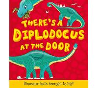There's a Diplodocus at the Door: Dinosaur facts brought to life (What if a Dinosaur)