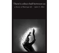 There's a Disco Ball Between Us: A Theory of Black Gay Life