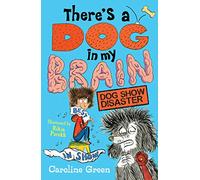 There's a Dog in My Brain: Dog Show Disaster: Comedy body-swap adventure and canine capers in this funny book for readers aged 7, 8, 9