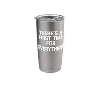 There's A First Time for Everything - Funny Saying Sarcastic Stainless Steel Insulated Tumbler