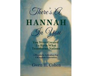 There's A Hannah In You: You Were Created To Birth What Transforms Nations