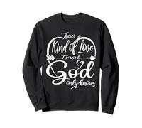 Theres a Kind of Love that God Only Knows Sweatshirt