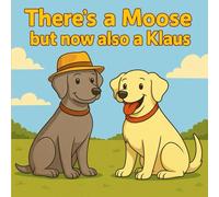 There's a Moose but now also a Klaus: A Tail-Wagging Tale of Friendship and Fun (The Adventures of Moose and Klaus)
