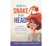 There's a Snake on My Head! Strategies for Alleviating Fear and Anxiety in Healthcare For Patients, Families AND Healthcare Teams