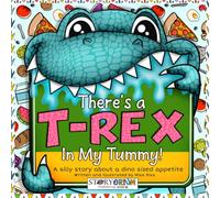 There's a T-Rex In My Tummy!: A Silly Story About a Dino Sized Appetite