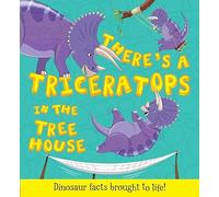 There's a Triceratops in the Tree House: Dinosaur facts brought to life (What if a Dinosaur)