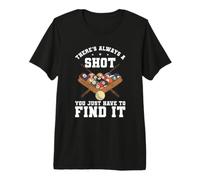 There's Always A Shot You Just Have to Find It Pool Player Premium T-Shirt