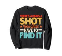 There's Always A Shot You Just Have To Find It Sweatshirt