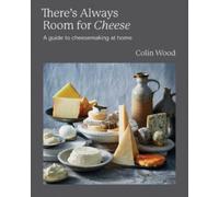 There's Always Room for Cheese : A Guide to Cheesemaking at Home