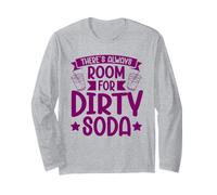 There's Always Room for Dirty Soda Long Sleeve T-Shirt