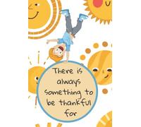 There's Always Something To Be Thankful For - 52 w hildren's Gratitude Journal 5-12 Years