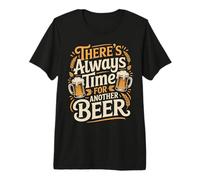There's Always Time for Another Beer Party Quotes - Premium T-Shirt