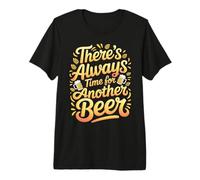 There's Always Time for Another Beer Party Quotes |- Premium T-Shirt