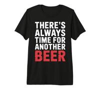 There's Always Time for Another Beer Party Quotes |- Premium T-Shirt
