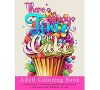 There's Always Time for Cake: Adult Coloring Book featuring 30 relaxing mindful illustrations celebrating the delights of cake (Treasure Your Time)
