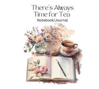 There's Always Time For Tea: Notebook/Journal