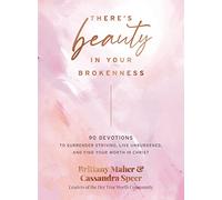 There's Beauty in Your Brokenness: 90 Devotions to Surrender Striving, Live Unburdened, and Find Your Worth in Christ
