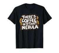THERES COFFEE IN THAT NEBULA T-Shirt